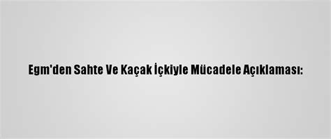 E­g­m­­d­e­n­ ­S­a­h­t­e­ ­V­e­ ­K­a­ç­a­k­ ­İ­ç­k­i­y­l­e­ ­M­ü­c­a­d­e­l­e­ ­A­ç­ı­k­l­a­m­a­s­ı­:­